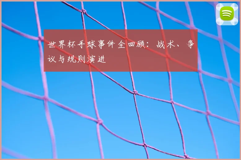 世界杯手球事件全回顾:战术、争议与规则演进