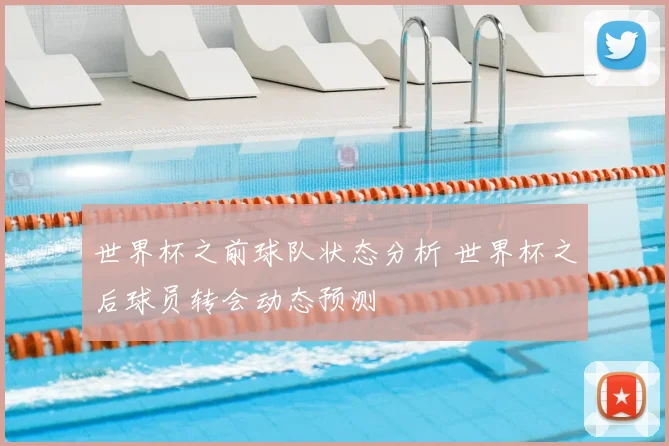 世界杯之前球队状态分析 世界杯之后球员转会动态预测