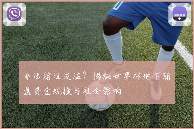 非法赌注泛滥？揭秘世界杯地下赌盘资金规模与社会影响