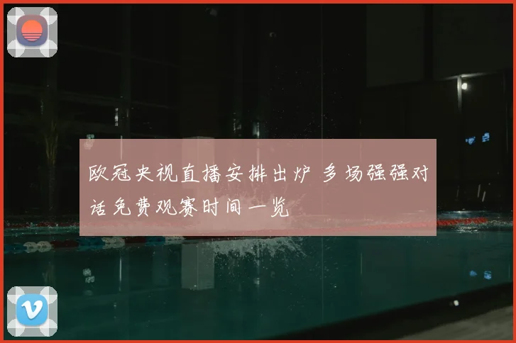 欧冠央视直播安排出炉 多场强强对话免费观赛时间一览