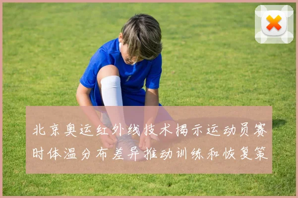 北京奥运红外线技术揭示运动员赛时体温分布差异推动训练和恢复策略调整